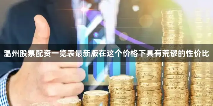 温州股票配资一览表最新版在这个价格下具有荒谬的性价比