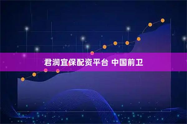 君润宜保配资平台 中国前卫