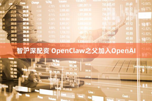 智沪深配资 OpenClaw之父加入OpenAI